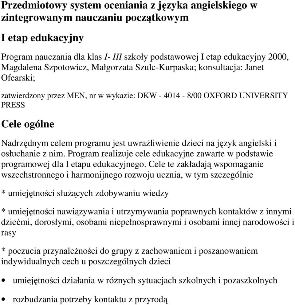 uwraŝliwienie dzieci na język angielski i osłuchanie z nim. Program realizuje cele edukacyjne zawarte w podstawie programowej dla I etapu edukacyjnego.