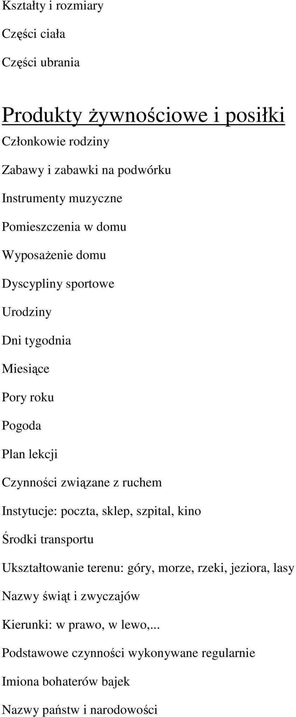 związane z ruchem Instytucje: poczta, sklep, szpital, kino Środki transportu Ukształtowanie terenu: góry, morze, rzeki, jeziora, lasy