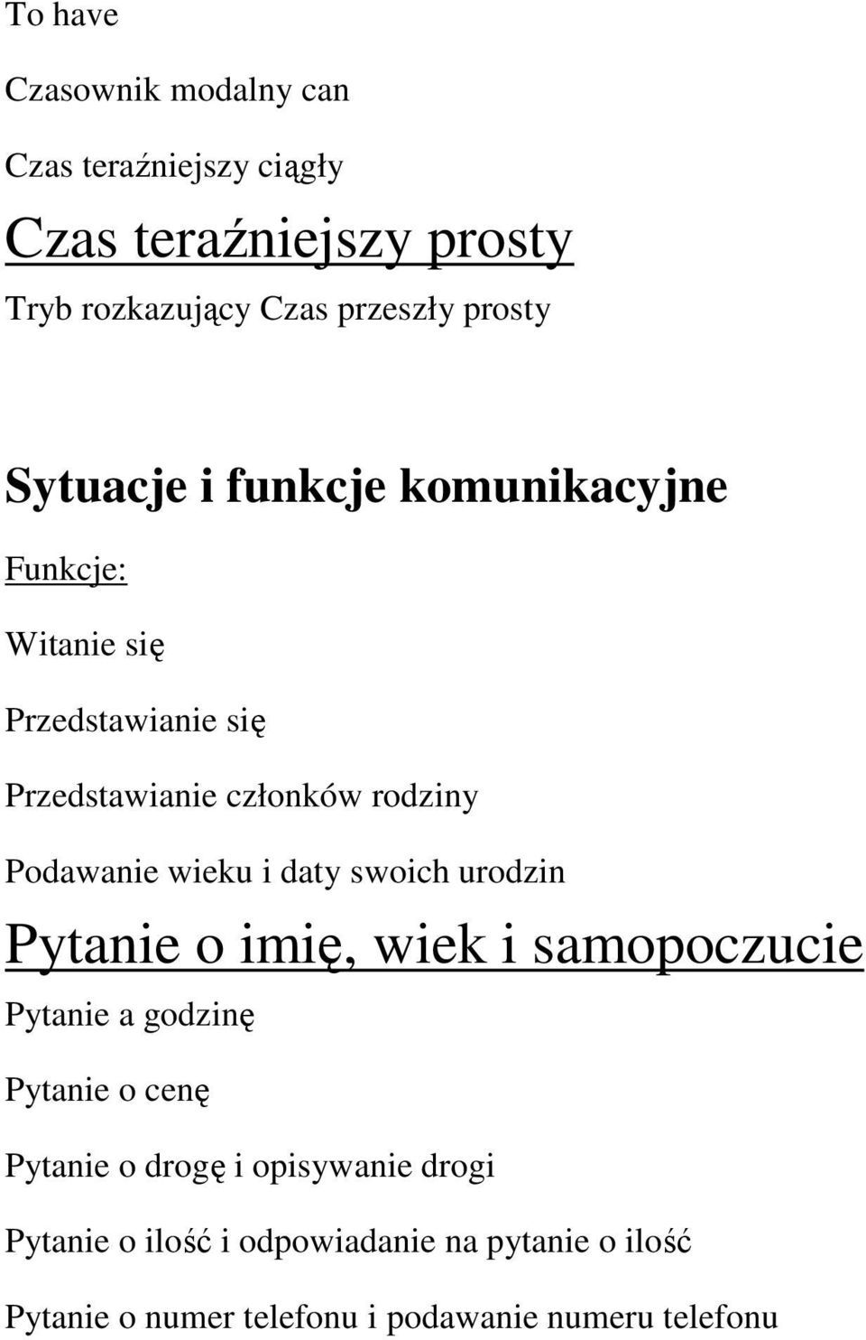 Podawanie wieku i daty swoich urodzin Pytanie o imię, wiek i samopoczucie Pytanie a godzinę Pytanie o cenę Pytanie o