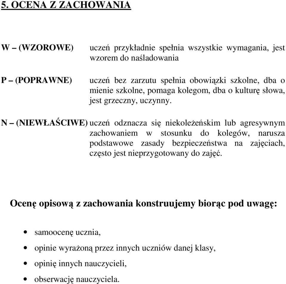 N (NIEWŁAŚCIWE) uczeń odznacza się niekoleŝeńskim lub agresywnym zachowaniem w stosunku do kolegów, narusza podstawowe zasady bezpieczeństwa na zajęciach,