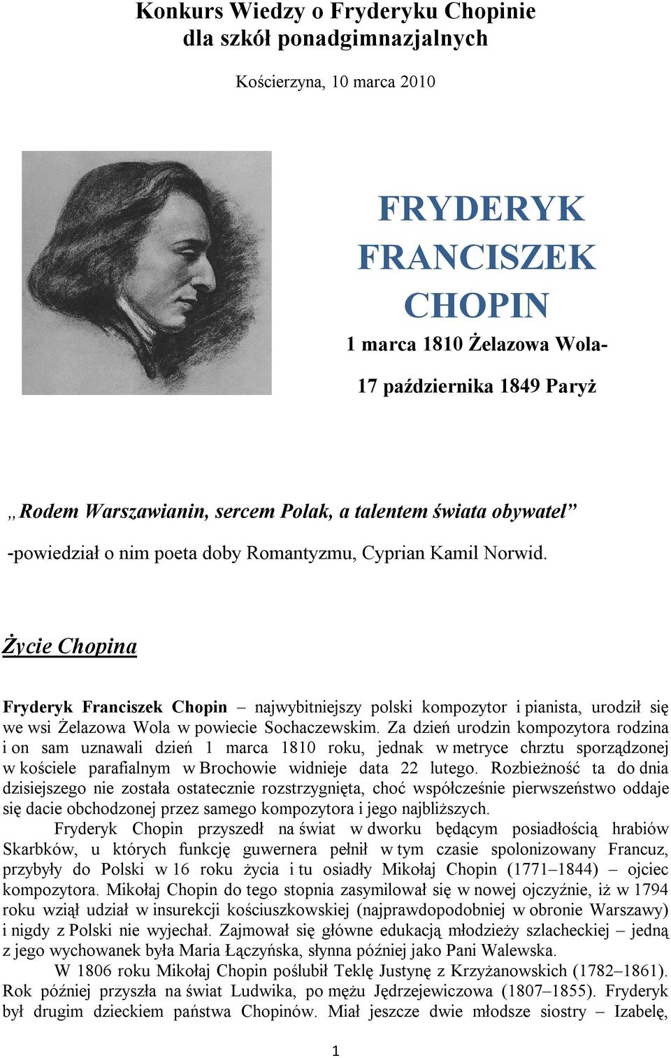 Życie Chopina Fryderyk Franciszek Chopin najwybitniejszy polski kompozytor i pianista, urodził się we wsi Żelazowa Wola w powiecie Sochaczewskim.