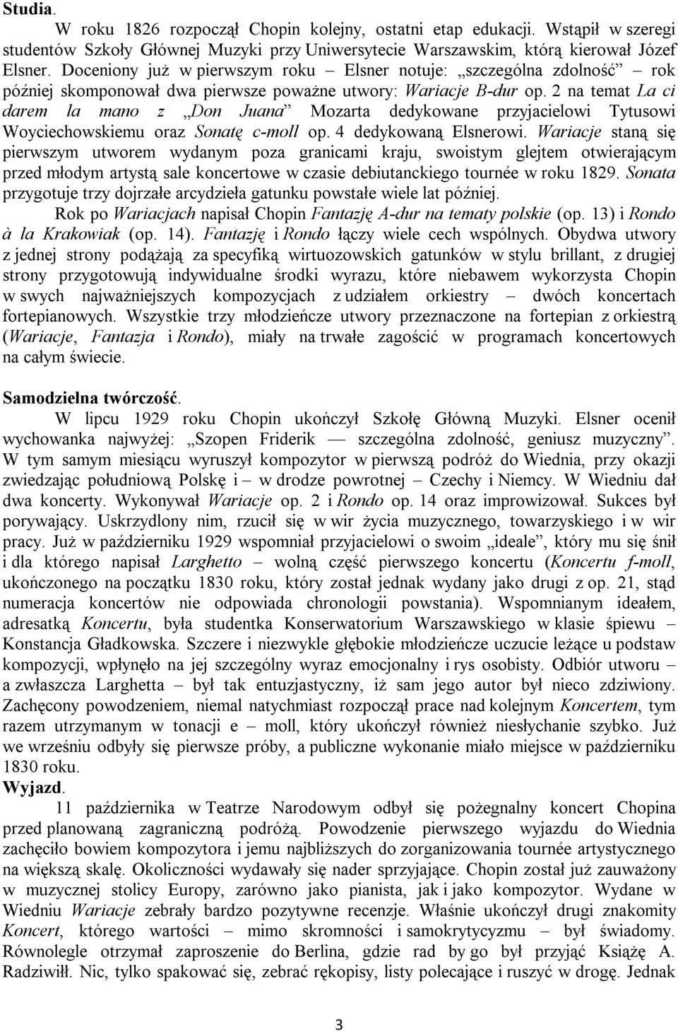 2 na temat La ci darem la mano z Don Juana Mozarta dedykowane przyjacielowi Tytusowi Woyciechowskiemu oraz Sonatę c-moll op. 4 dedykowaną Elsnerowi.