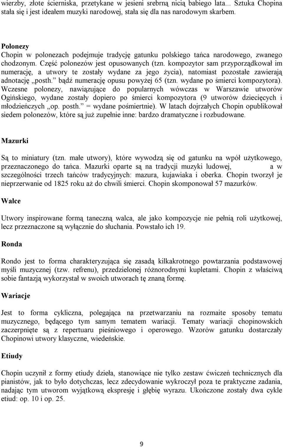 kompozytor sam przyporządkował im numerację, a utwory te zostały wydane za jego życia), natomiast pozostałe zawierają adnotację posth. bądź numerację opusu powyżej 65 (tzn.