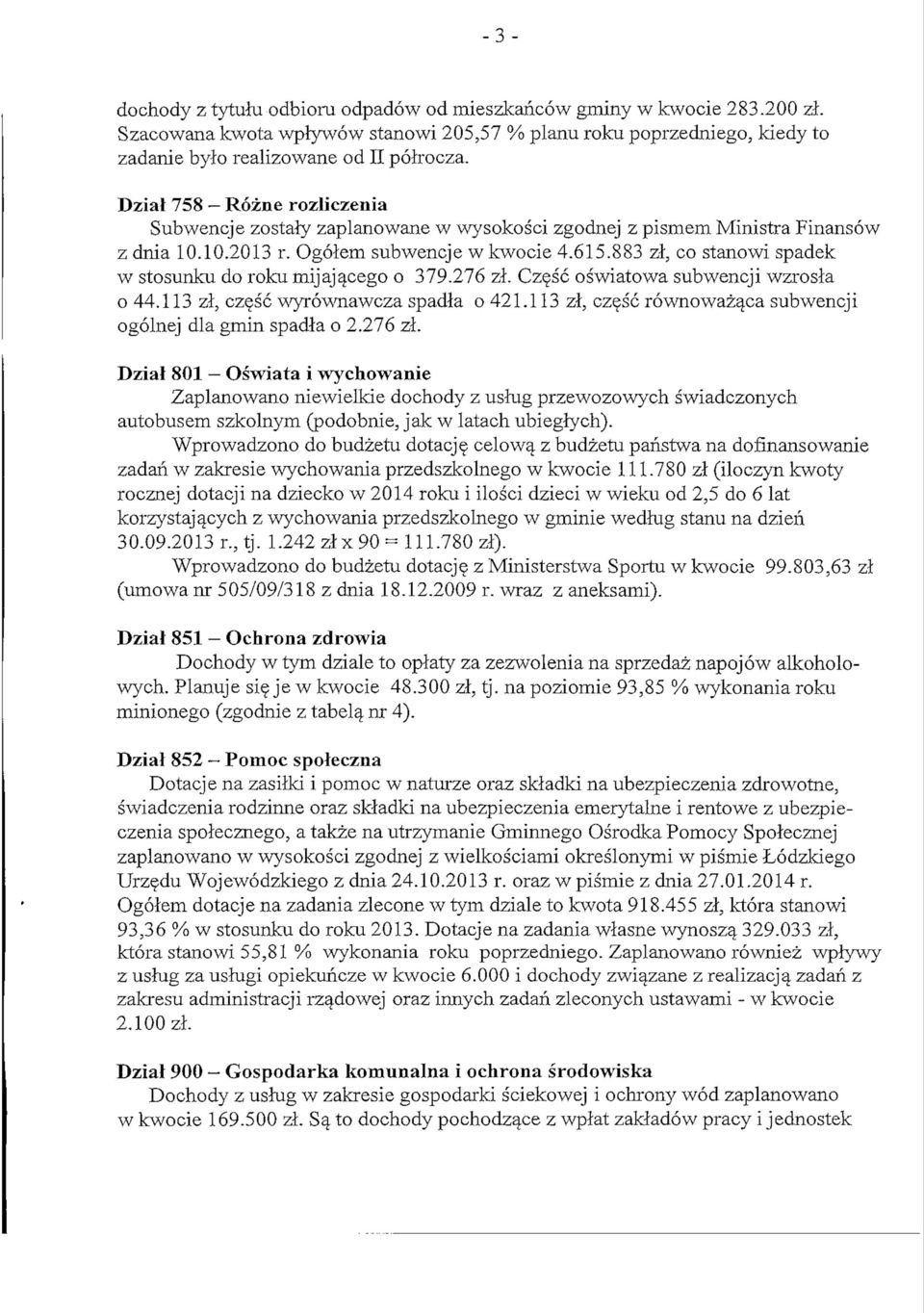 883 zl, co stanowi spadek w stosunku do roku mijajacego o 379.276 zl. Cz^sc oswiatowa subwencji wzrosla o 44.113 zl, cz^sc wyrownawcza spadla o 421.