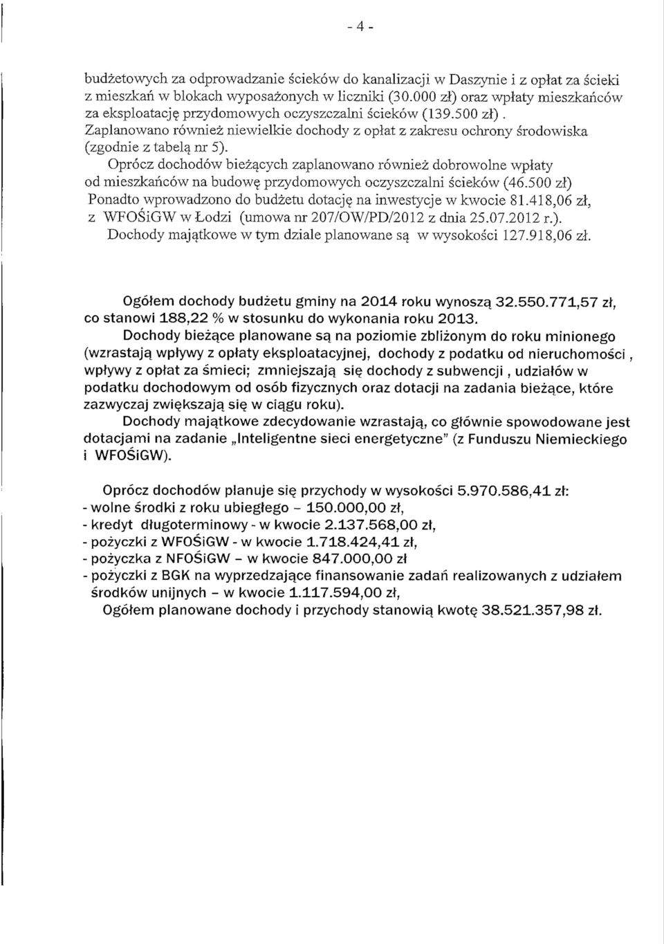 Oprocz dochodow biezacych zaplanowano rowniez dobrowolne wplaty od mieszkahcow na budow przydomowych oczyszczalni sciekow (46.500 zl) Ponadto wprowadzono do budzetu dotacj$ na inwestycje w kwocie 81.