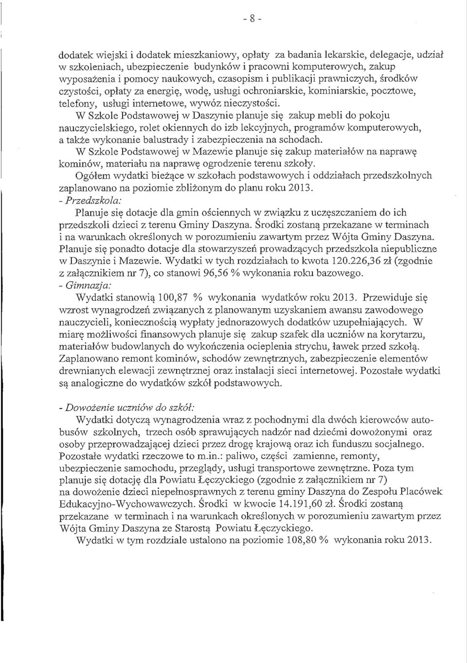 W Szkole Podstawowej w Daszynie planuje si zakup mebli do pokoju nauczycielskiego, rolet okiennych do izb lekcyjnych, programow komputerowych, a takze wykonanie balustrady i zabezpieczenia na