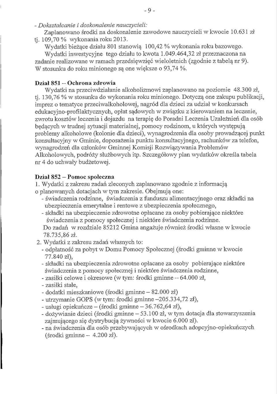 464,32 zl przeznaczona na zadanie realizowane w ramach przedsi^wziec wieloletnich (zgodnie z tabela^ nr 9). W stosunku do roku minionego s^ one wieksze o 93,74 %.