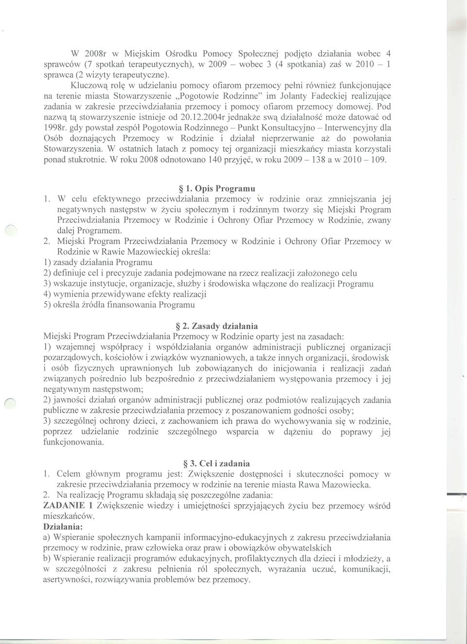 przeeiwdzialania przemoey i pomoey ofiarom przemoey domowej. Pod nazw't t't stowarzyszenie istnieje od 20.12.2004r jednakze sw't dzialalnosc moze datowac od 1998r.