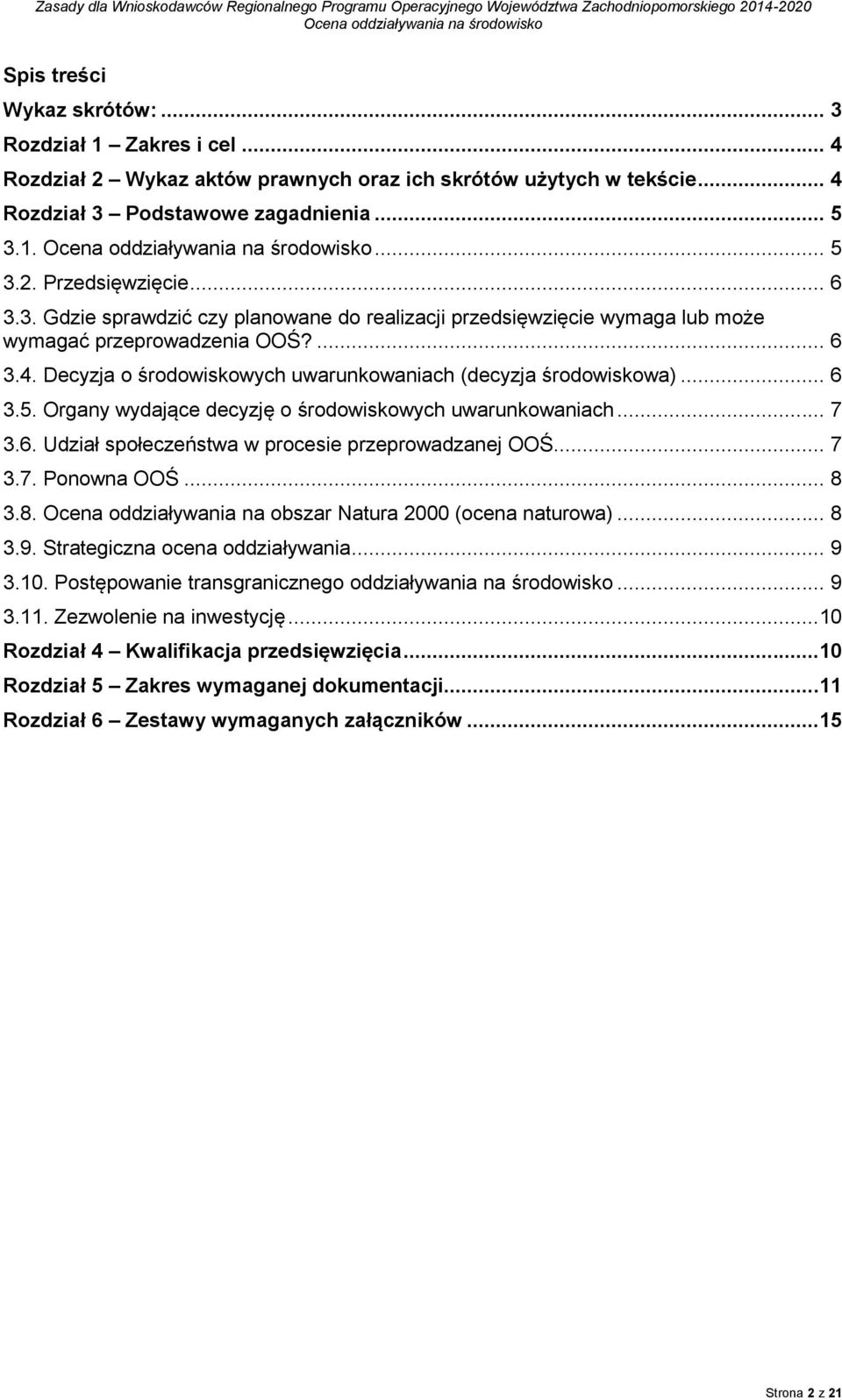 Organy wydające decyzję o środowiskowych uwarunkowaniach... 7 3.6. Udział społeczeństwa w procesie przeprowadzanej OOŚ... 7 3.7. Ponowna OOŚ... 8 