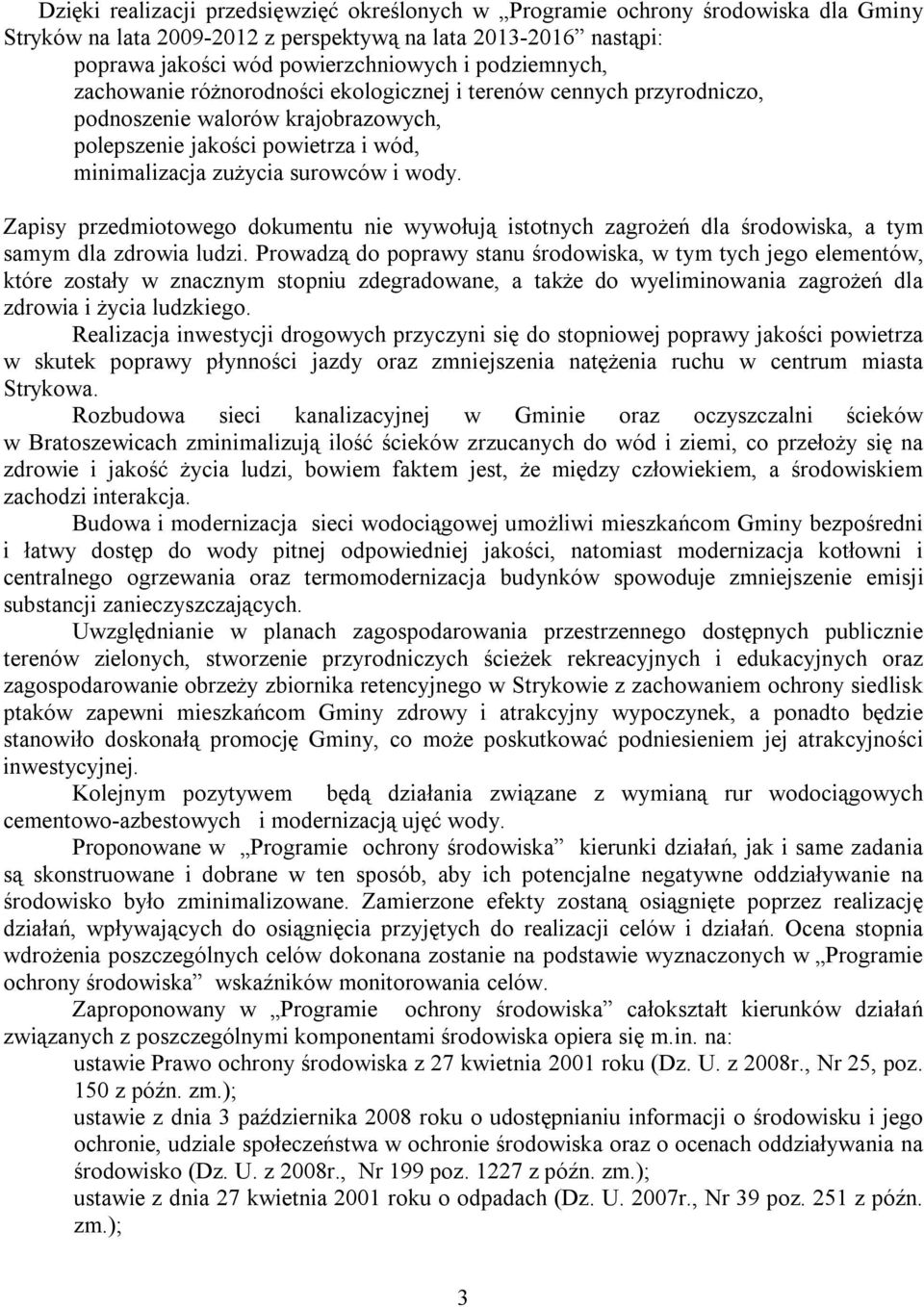 Zapisy przedmiotowego dokumentu nie wywołują istotnych zagrożeń dla środowiska, a tym samym dla zdrowia ludzi.