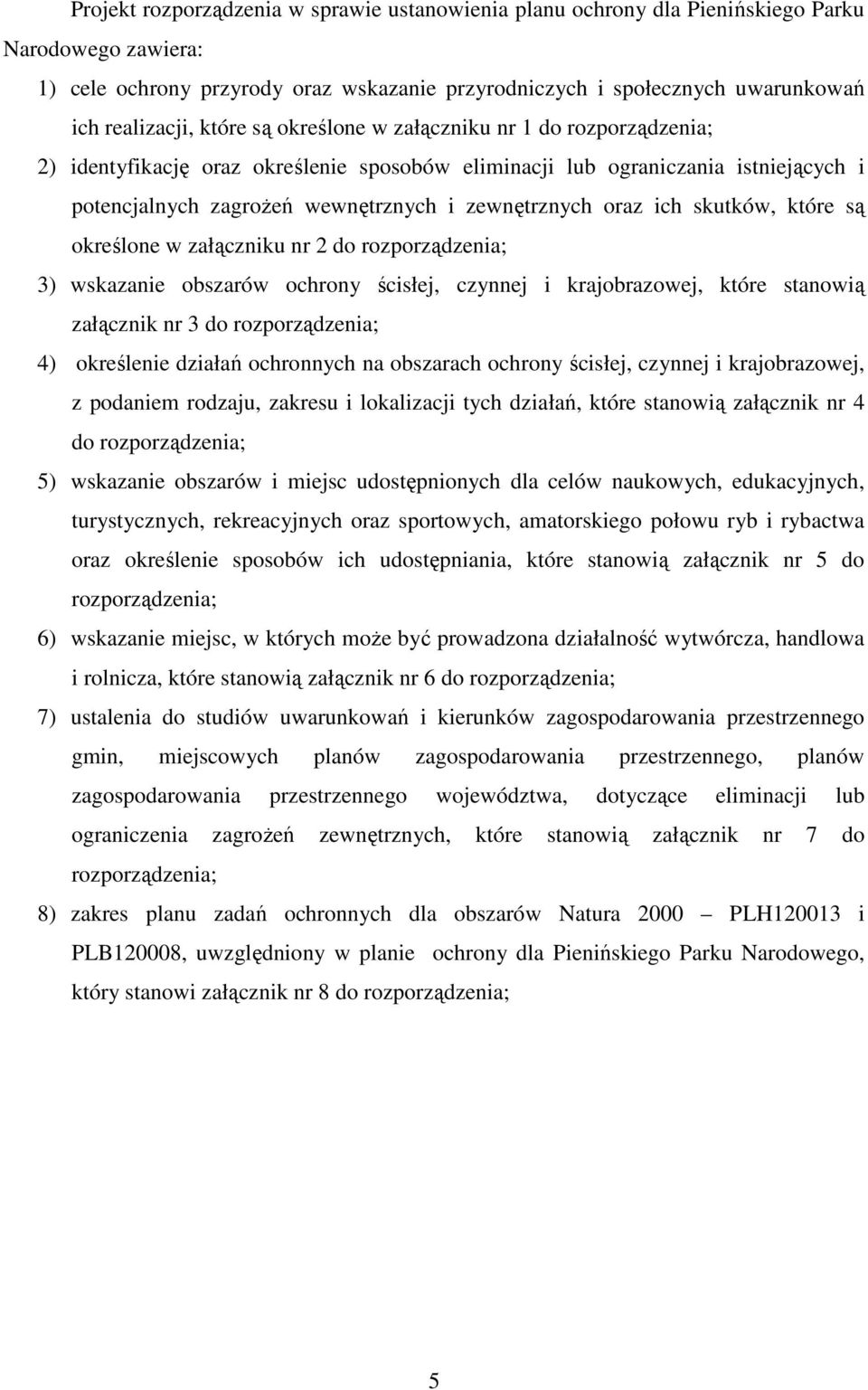 ich skutków, które są określone w załączniku nr 2 do rozporządzenia; 3) wskazanie obszarów ochrony ścisłej, czynnej i krajobrazowej, które stanowią załącznik nr 3 do rozporządzenia; 4) określenie