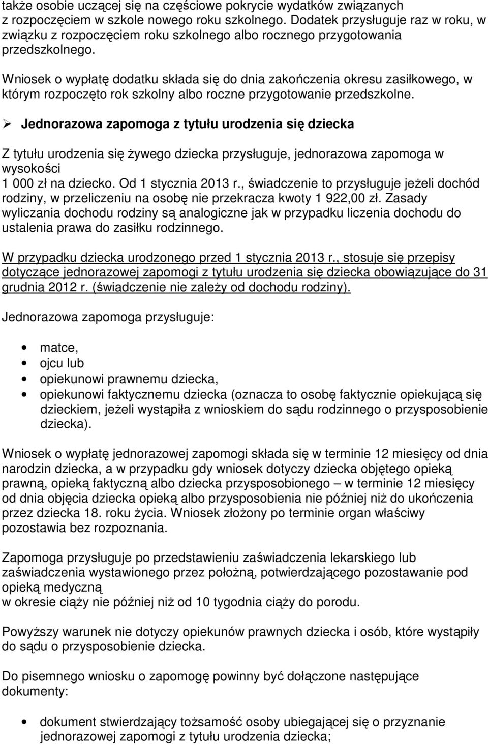 Wniosek o wypłatę dodatku składa się do dnia zakończenia okresu zasiłkowego, w którym rozpoczęto rok szkolny albo roczne przygotowanie przedszkolne.