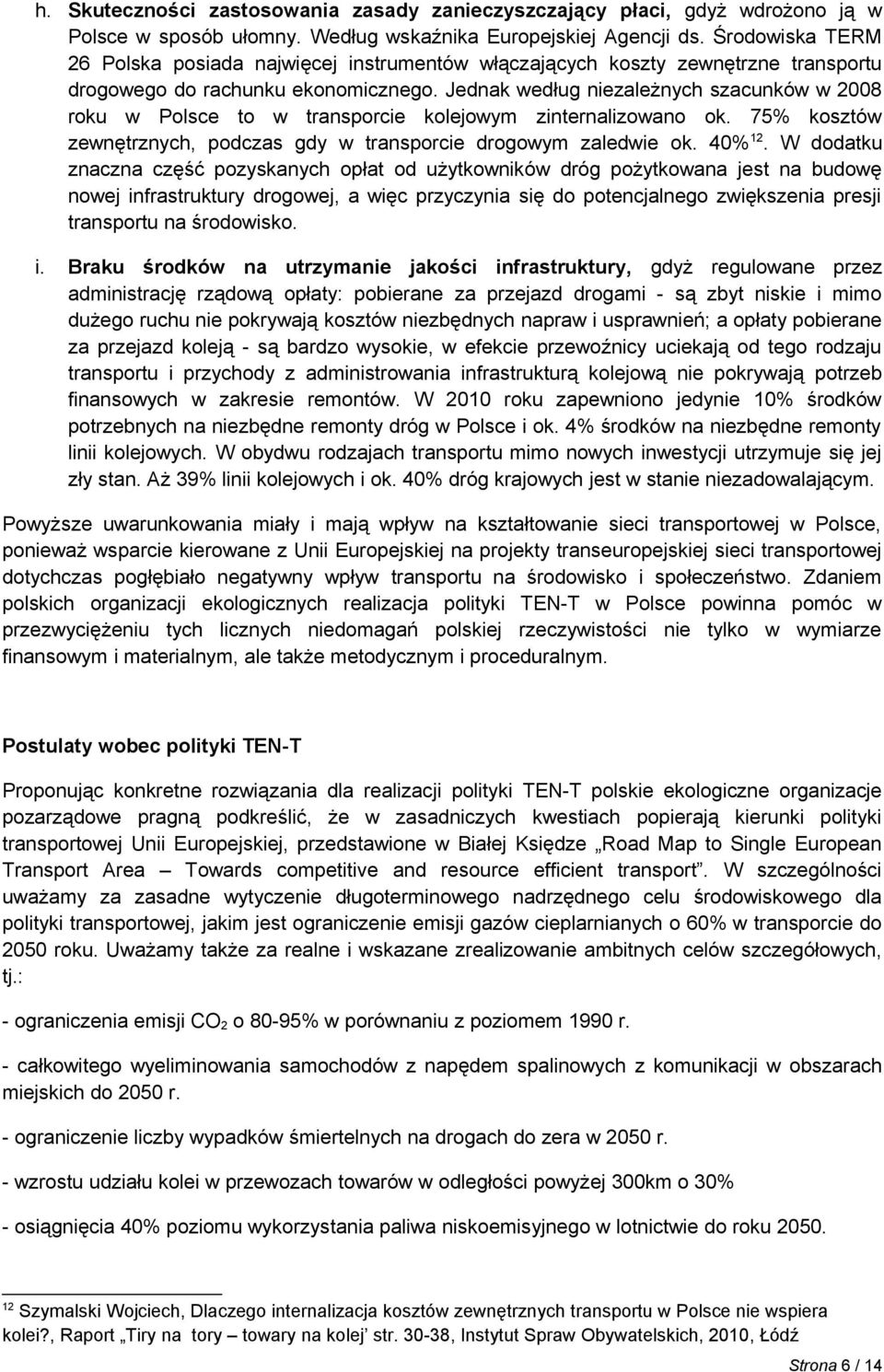 Jednak według niezależnych szacunków w 2008 roku w Polsce to w transporcie kolejowym zinternalizowano ok. 75% kosztów zewnętrznych, podczas gdy w transporcie drogowym zaledwie ok. 40% 12.