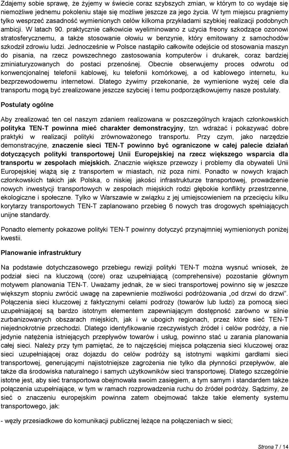 praktycznie całkowicie wyeliminowano z użycia freony szkodzące ozonowi stratosferycznemu, a także stosowanie ołowiu w benzynie, który emitowany z samochodów szkodził zdrowiu ludzi.