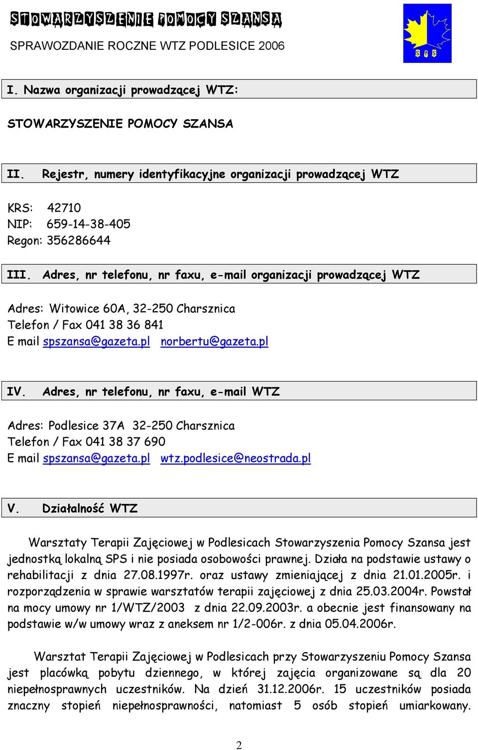 Adres, nr telefonu, nr faxu, e-mail WTZ Adres: Podlesice 37A 32-250 Charsznica Telefon / Fax 041 38 37 690 E mail spszansa@gazeta.pl wtz.podlesice@neostrada.pl V.