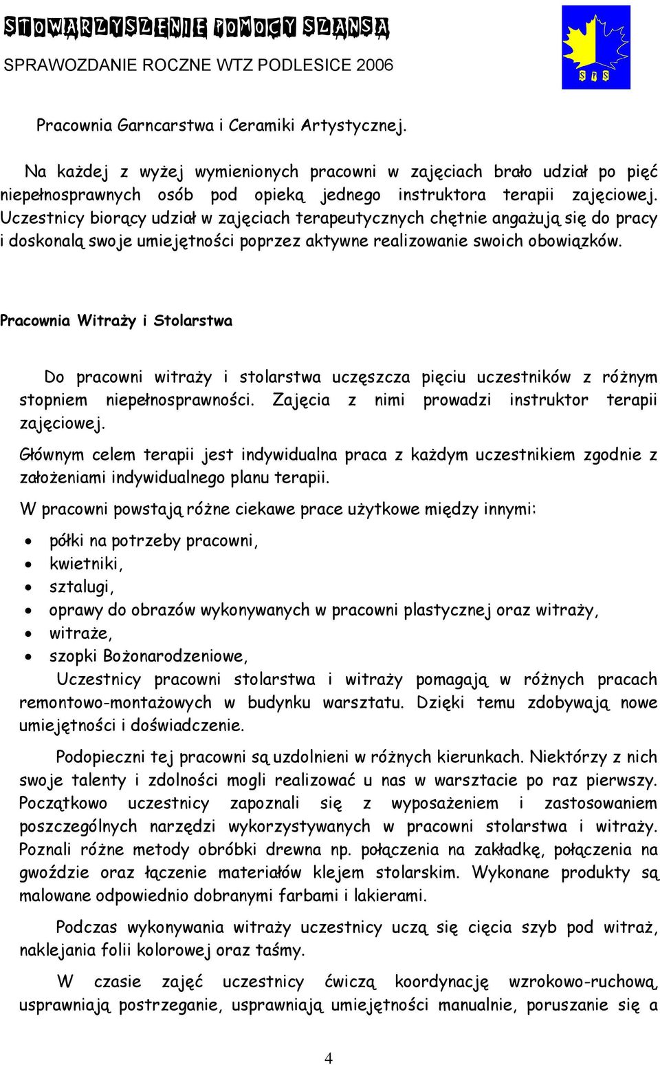 Pracownia Witraży i Stolarstwa Do pracowni witraży i stolarstwa uczęszcza pięciu uczestników z różnym stopniem niepełnosprawności. Zajęcia z nimi prowadzi instruktor terapii zajęciowej.