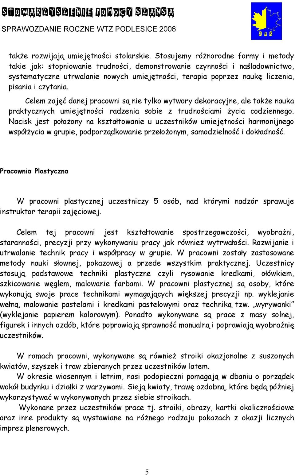 i czytania. Celem zajęć danej pracowni są nie tylko wytwory dekoracyjne, ale także nauka praktycznych umiejętności radzenia sobie z trudnościami życia codziennego.