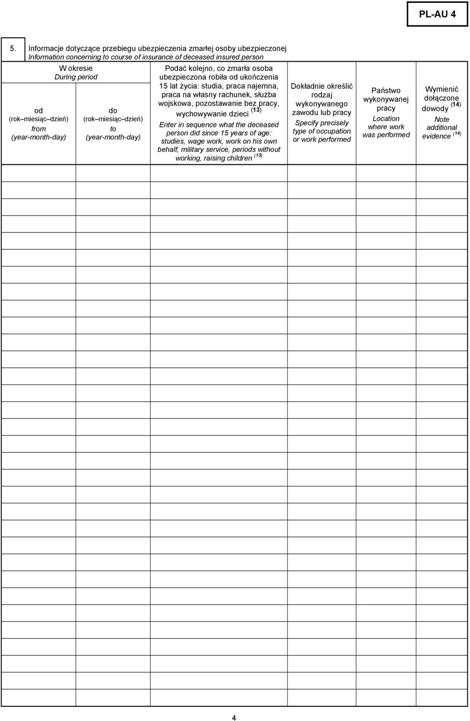 wojskowa, pozostawanie bez pracy, wychowywanie dzieci (13) Enter in sequence what the deceased person did since 15 years of age: studies, wage work, work on his own behalf, military service, periods