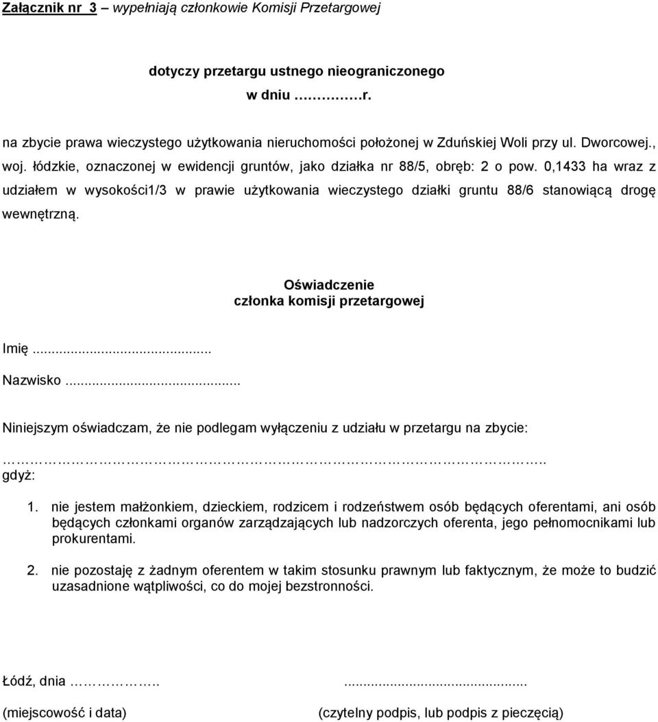 0,1433 ha wraz z udziałem w wysokości1/3 w prawie użytkowania wieczystego działki gruntu 88/6 stanowiącą drogę wewnętrzną. Oświadczenie członka komisji przetargowej Imię... Nazwisko.