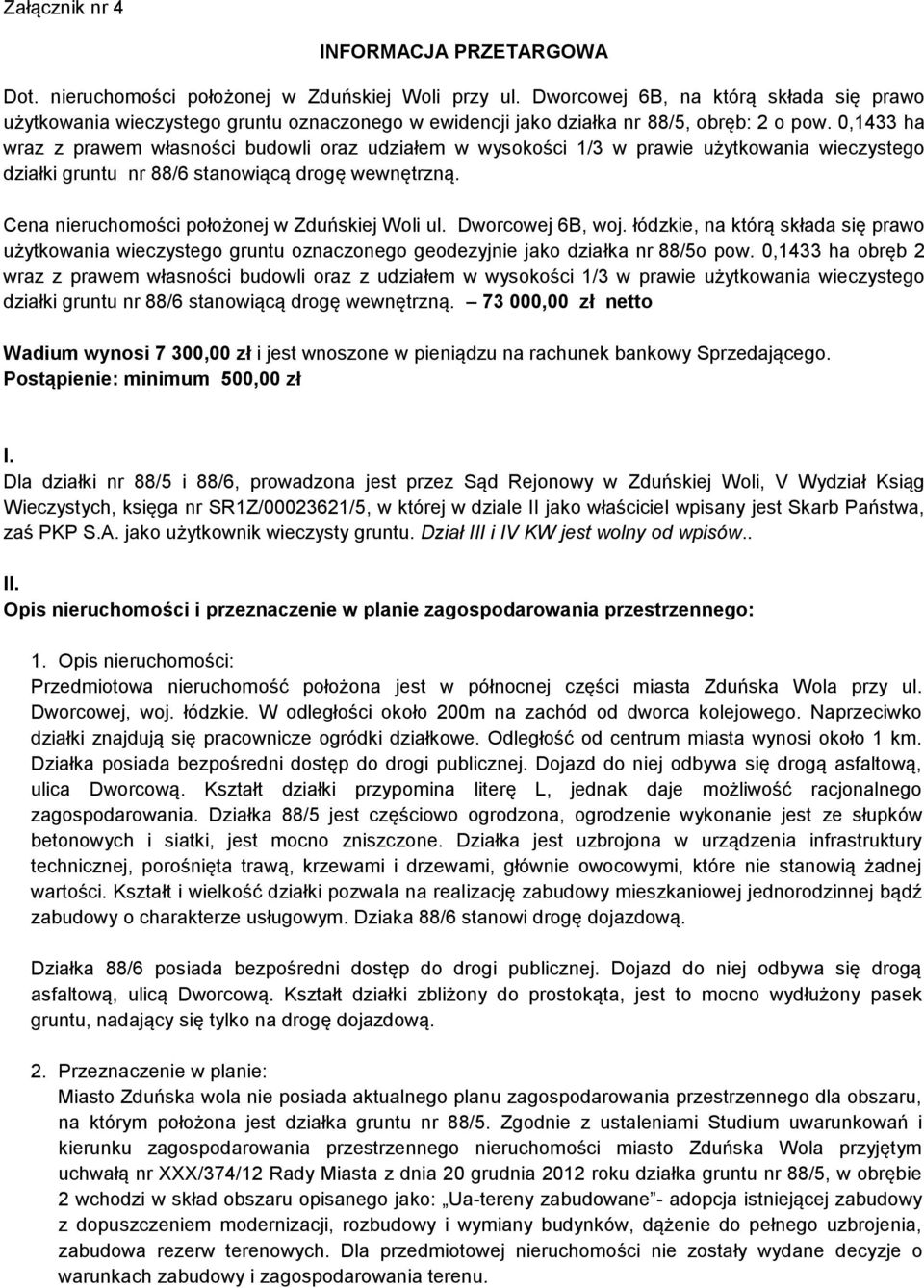 0,1433 ha wraz z prawem własności budowli oraz udziałem w wysokości 1/3 w prawie użytkowania wieczystego działki gruntu nr 88/6 stanowiącą drogę wewnętrzną.