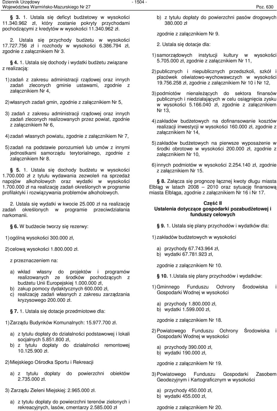 Ustala się dochody i wydatki budŝetu związane z realizacją: 1) zadań z zakresu administracji rządowej oraz innych zadań zleconych gminie ustawami, zgodnie z załącznikiem Nr 4, 2) własnych zadań gmin,