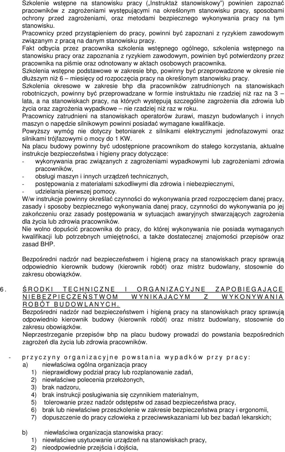 Fakt odbycia przez pracownika szkolenia wstępnego ogólnego, szkolenia wstępnego na stanowisku pracy oraz zapoznania z ryzykiem zawodowym, powinien być potwierdzony przez pracownika na piśmie oraz