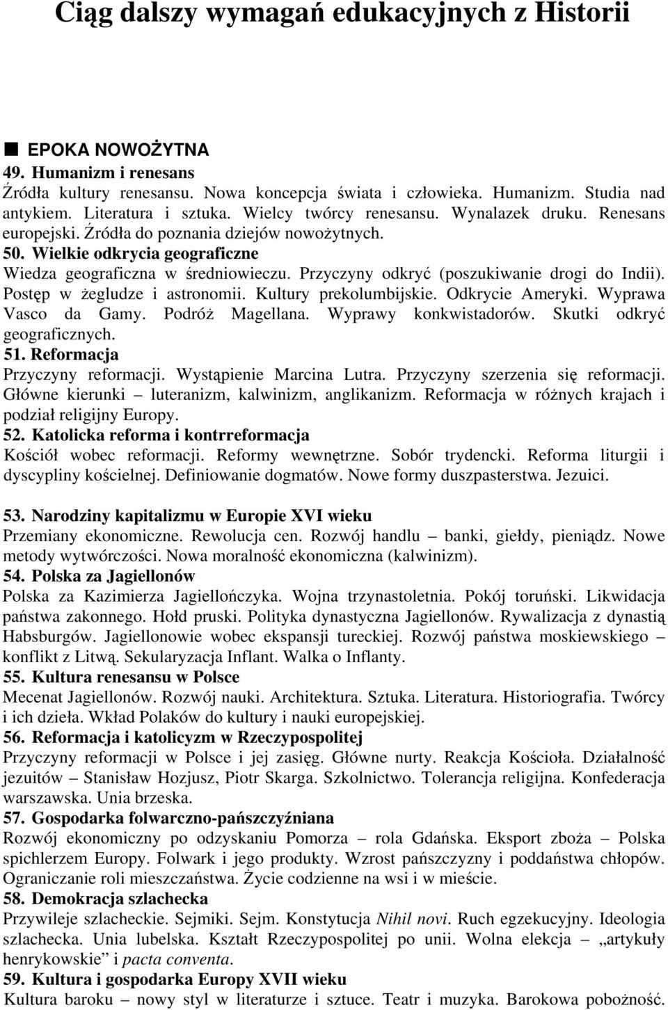 Przyczyny odkryć (poszukiwanie drogi do Indii). Postęp w żegludze i astronomii. Kultury prekolumbijskie. Odkrycie Ameryki. Wyprawa Vasco da Gamy. Podróż Magellana. Wyprawy konkwistadorów.