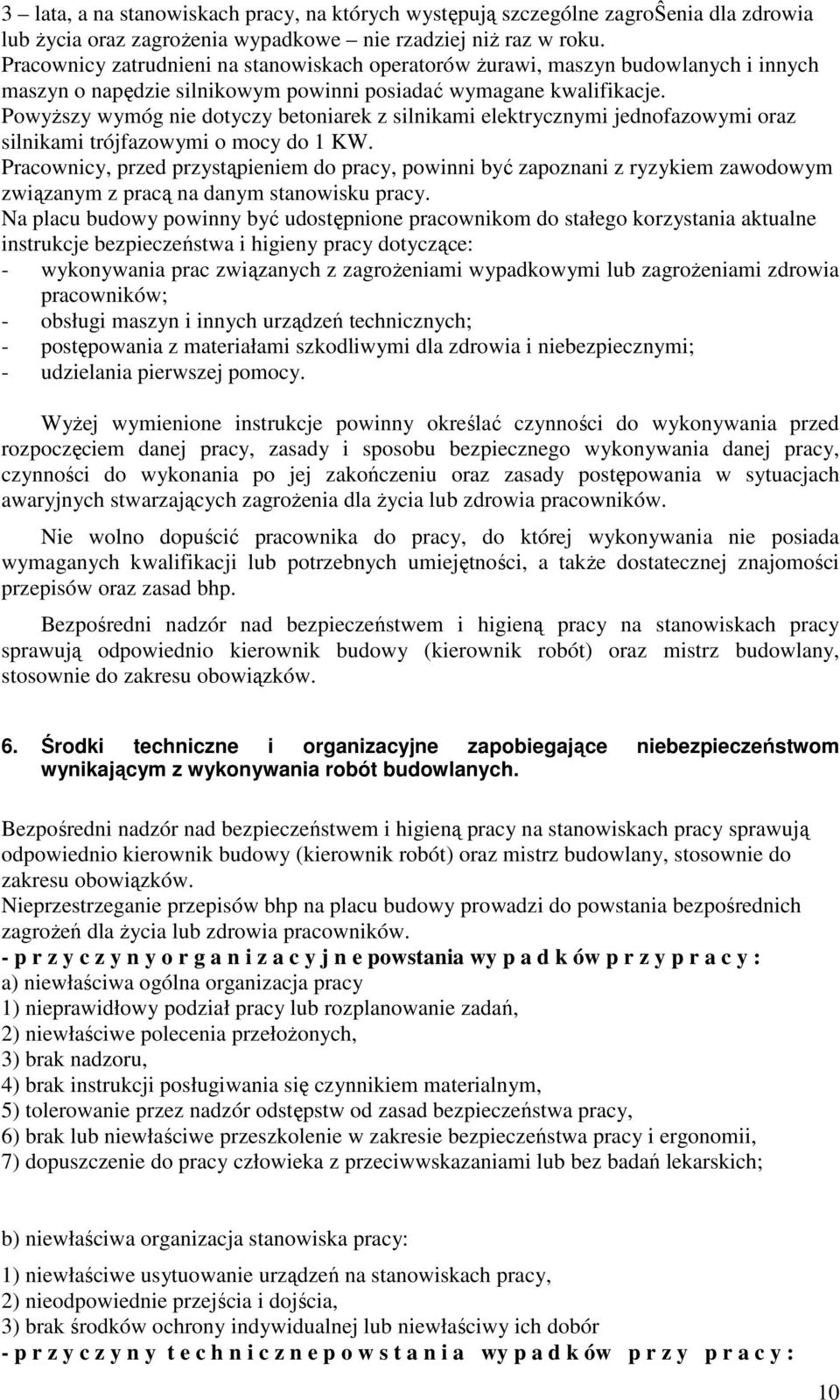 Powyższy wymóg nie dotyczy betoniarek z silnikami elektrycznymi jednofazowymi oraz silnikami trójfazowymi o mocy do 1 KW.