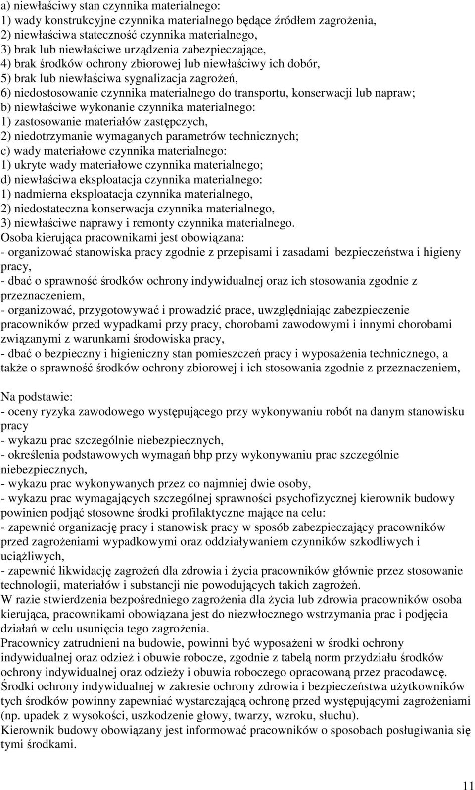 napraw; b) niewłaściwe wykonanie czynnika materialnego: 1) zastosowanie materiałów zastępczych, 2) niedotrzymanie wymaganych parametrów technicznych; c) wady materiałowe czynnika materialnego: 1)