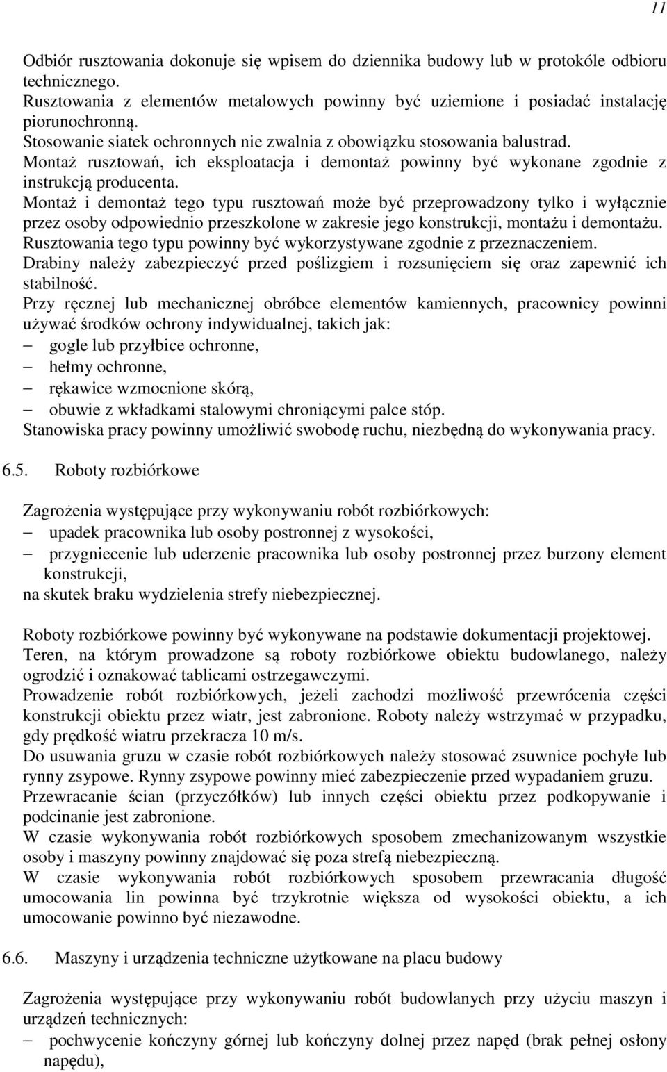 Montaż i demontaż tego typu rusztowań może być przeprowadzony tylko i wyłącznie przez osoby odpowiednio przeszkolone w zakresie jego konstrukcji, montażu i demontażu.