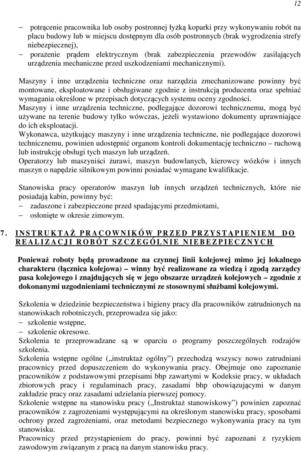 Maszyny i inne urządzenia techniczne oraz narzędzia zmechanizowane powinny być montowane, eksploatowane i obsługiwane zgodnie z instrukcją producenta oraz spełniać wymagania określone w przepisach