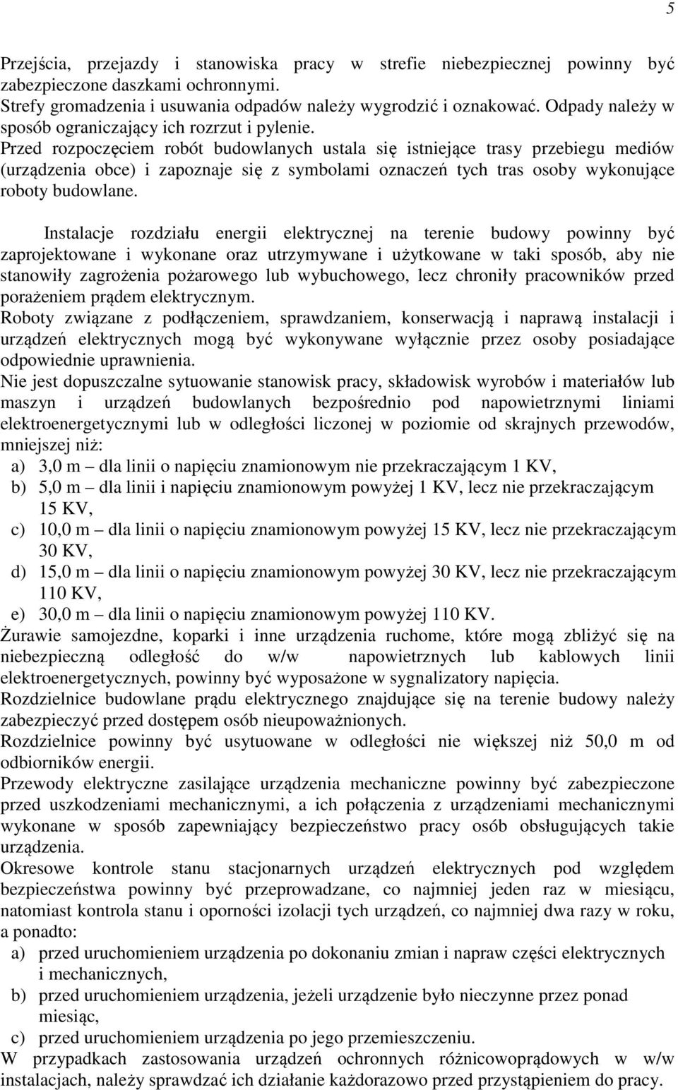 Przed rozpoczęciem robót budowlanych ustala się istniejące trasy przebiegu mediów (urządzenia obce) i zapoznaje się z symbolami oznaczeń tych tras osoby wykonujące roboty budowlane.