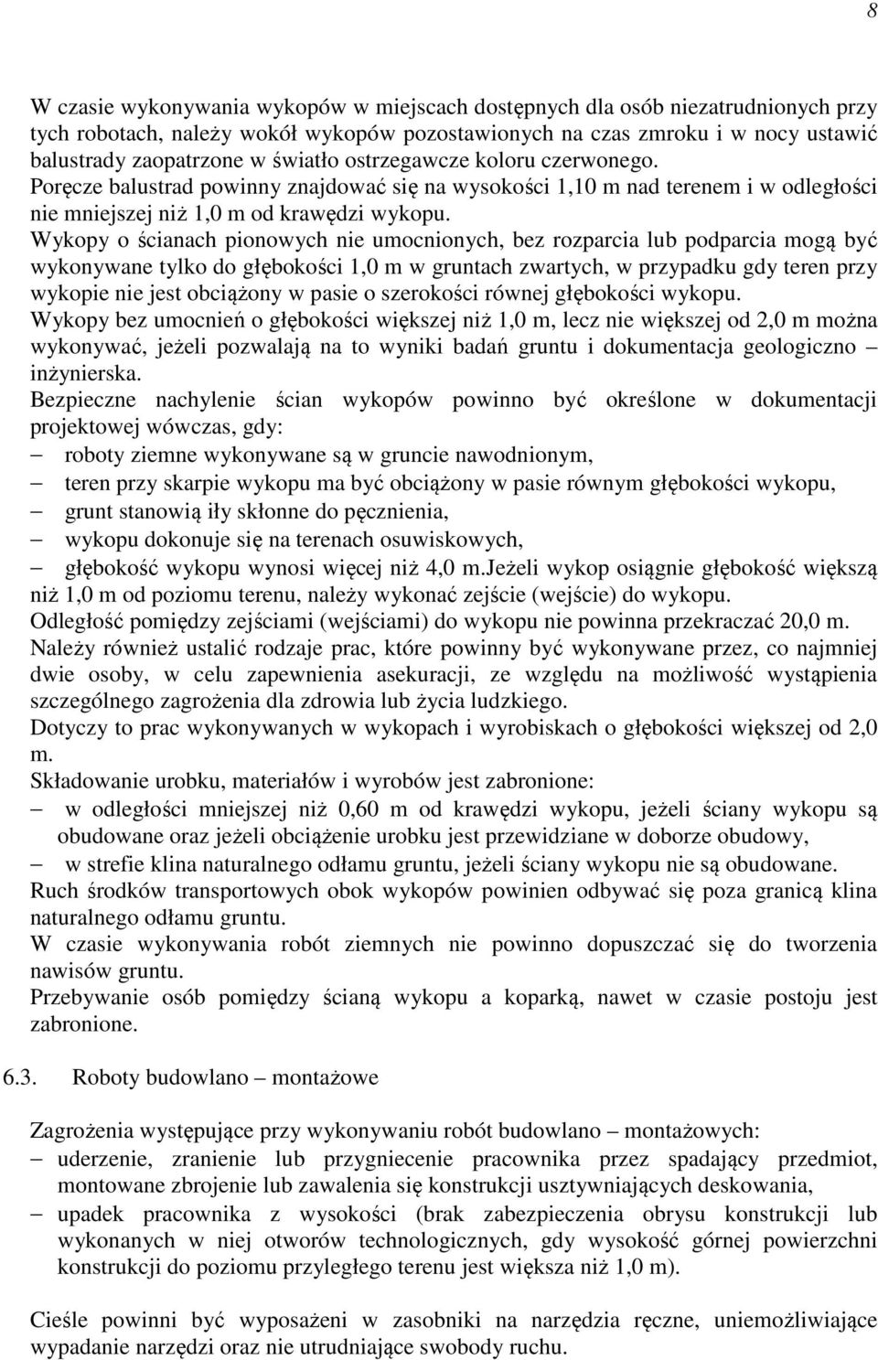 Wykopy o ścianach pionowych nie umocnionych, bez rozparcia lub podparcia mogą być wykonywane tylko do głębokości 1,0 m w gruntach zwartych, w przypadku gdy teren przy wykopie nie jest obciążony w