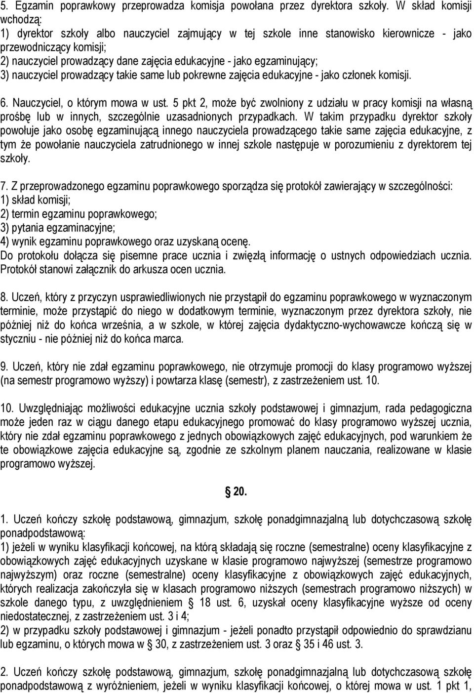 egzaminujący; 3) nauczyciel prowadzący takie same lub pokrewne zajęcia edukacyjne - jako członek komisji. 6. Nauczyciel, o którym mowa w ust.