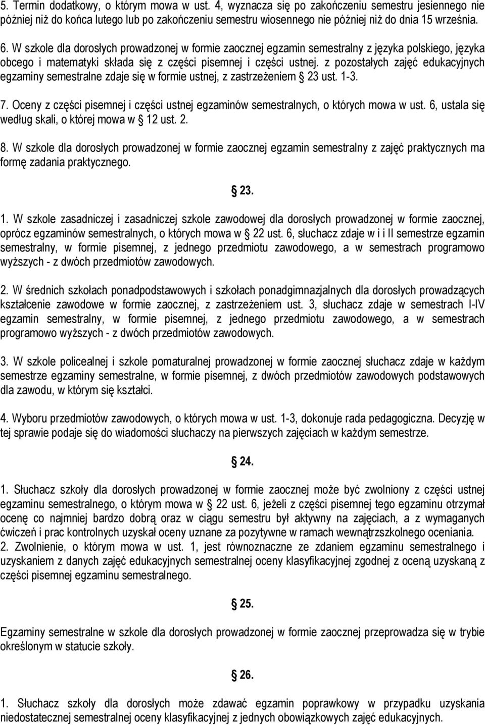 z pozostałych zajęć edukacyjnych egzaminy semestralne zdaje się w formie ustnej, z zastrzeżeniem 23 ust. 1-3. 7. Oceny z części pisemnej i części ustnej egzaminów semestralnych, o których mowa w ust.