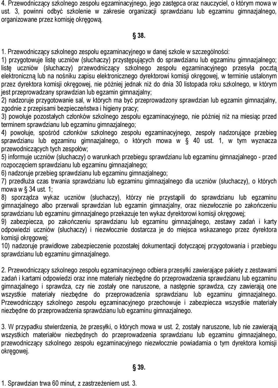 Przewodniczący szkolnego zespołu egzaminacyjnego w danej szkole w szczególności: 1) przygotowuje listę uczniów (słuchaczy) przystępujących do sprawdzianu lub egzaminu gimnazjalnego; listę uczniów