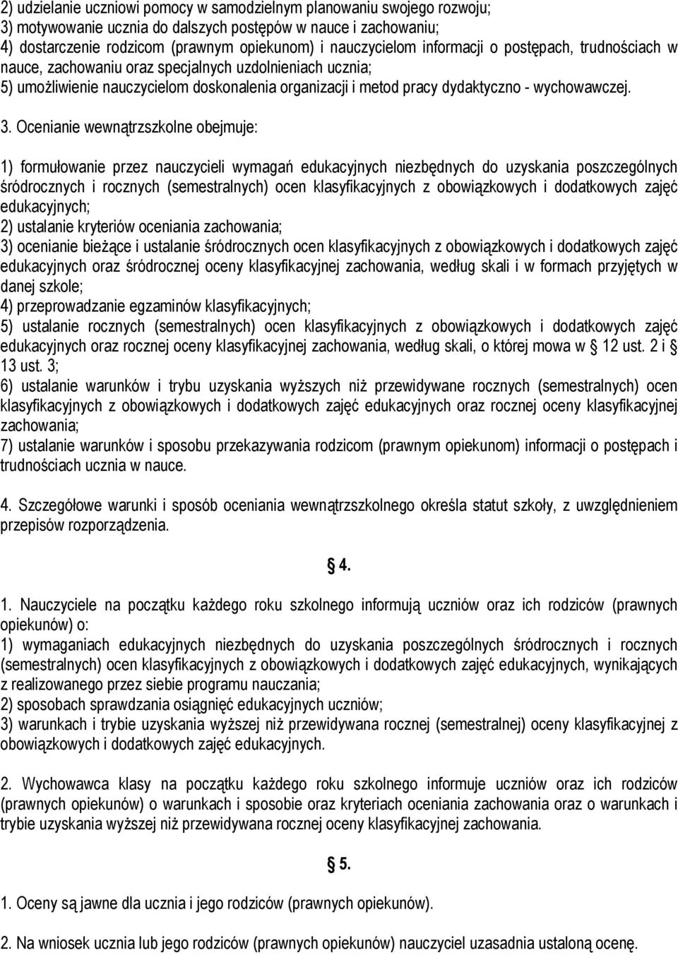 Ocenianie wewnątrzszkolne obejmuje: 1) formułowanie przez nauczycieli wymagań edukacyjnych niezbędnych do uzyskania poszczególnych śródrocznych i rocznych (semestralnych) ocen klasyfikacyjnych z