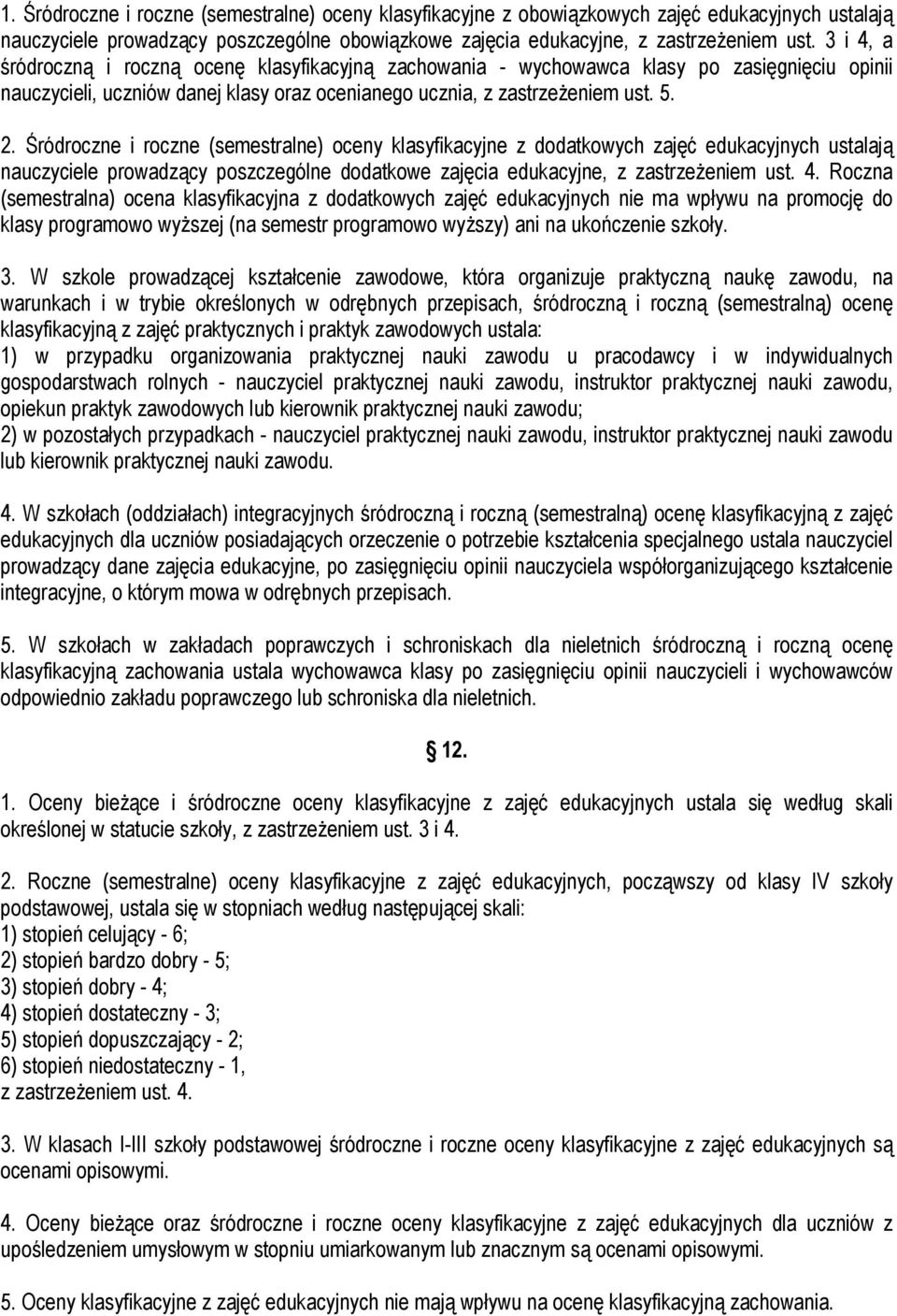 Śródroczne i roczne (semestralne) oceny klasyfikacyjne z dodatkowych zajęć edukacyjnych ustalają nauczyciele prowadzący poszczególne dodatkowe zajęcia edukacyjne, z zastrzeżeniem ust. 4.