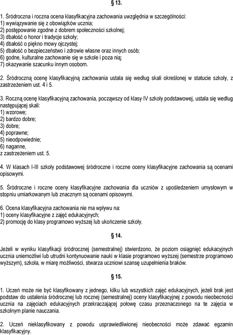 tradycje szkoły; 4) dbałość o piękno mowy ojczystej; 5) dbałość o bezpieczeństwo i zdrowie własne oraz innych osób; 6) godne, kulturalne zachowanie się w szkole i poza nią; 7) okazywanie szacunku