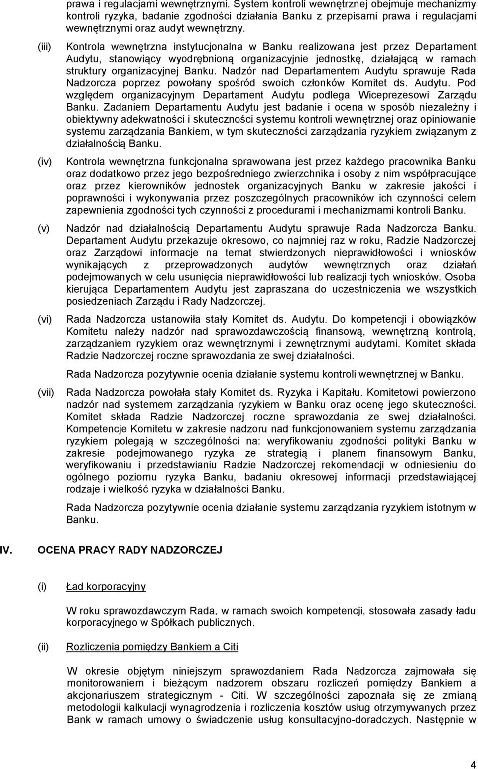 Kontrola wewnętrzna instytucjonalna w Banku realizowana jest przez Departament Audytu, stanowiący wyodrębnioną organizacyjnie jednostkę, działającą w ramach struktury organizacyjnej Banku.