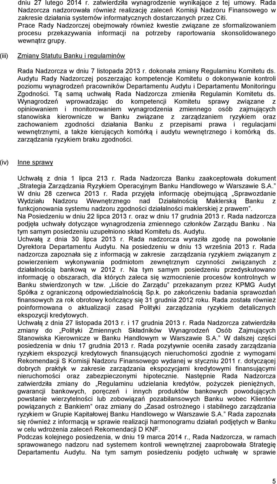 Prace Rady Nadzorczej obejmowały również kwestie związane ze sformalizowaniem procesu przekazywania informacji na potrzeby raportowania skonsolidowanego wewnątrz grupy.