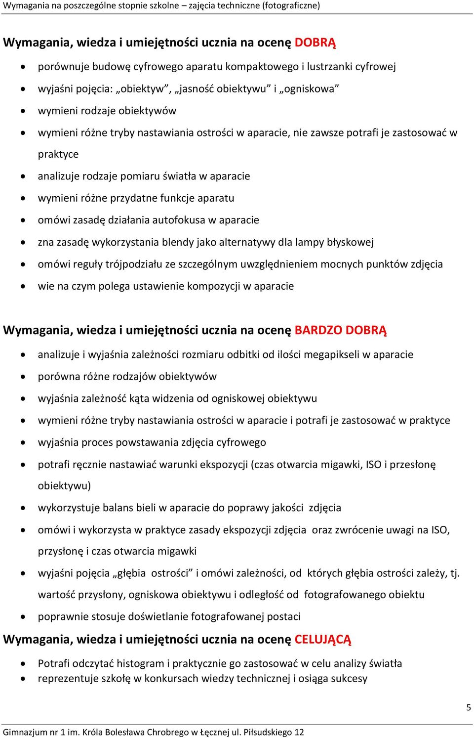 zasadę działania autofokusa w aparacie zna zasadę wykorzystania blendy jako alternatywy dla lampy błyskowej omówi reguły trójpodziału ze szczególnym uwzględnieniem mocnych punktów zdjęcia wie na czym