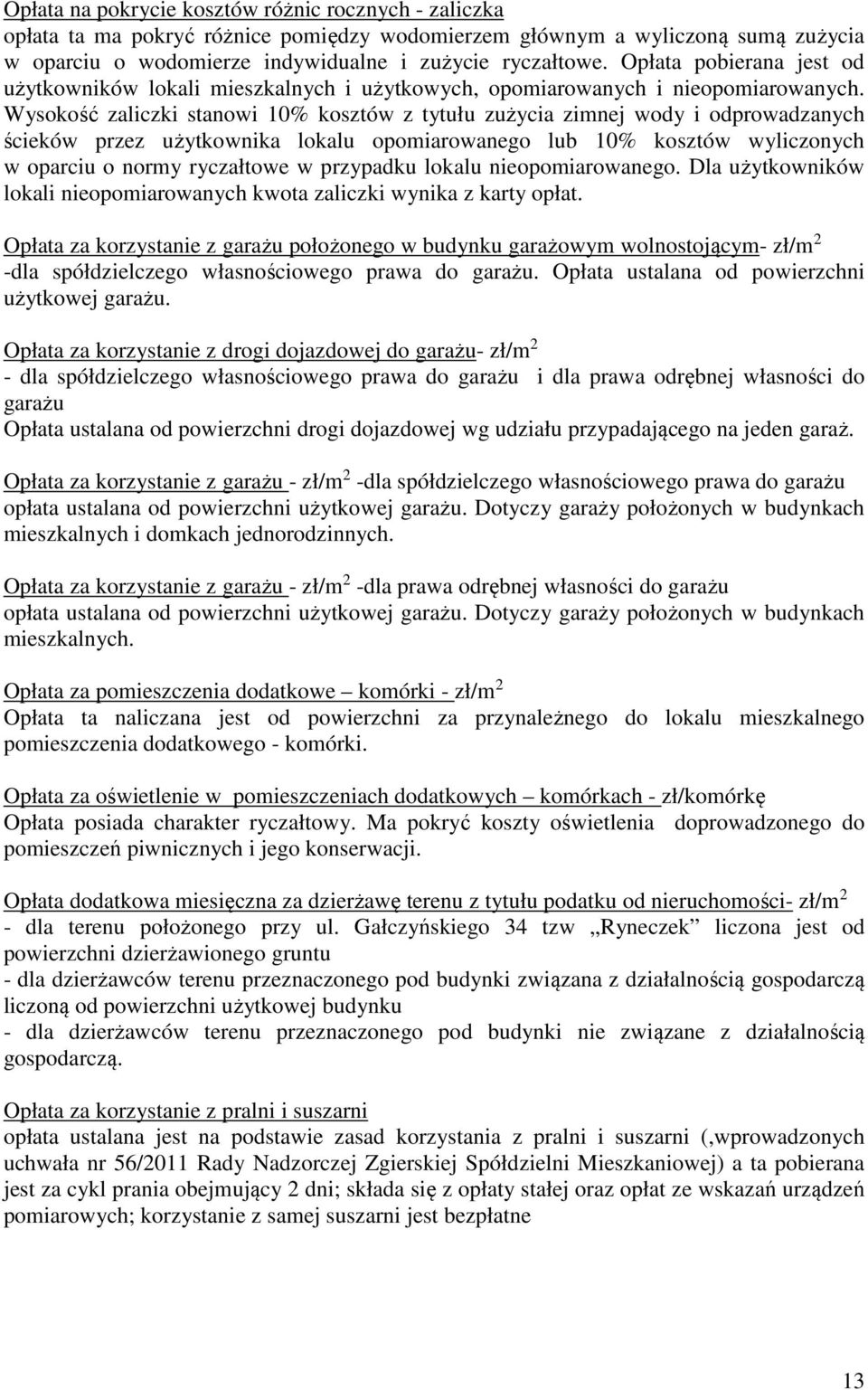 Wysokość zaliczki stanowi 10% kosztów z tytułu zużycia zimnej wody i odprowadzanych ścieków przez użytkownika lokalu opomiarowanego lub 10% kosztów wyliczonych w oparciu o normy ryczałtowe w