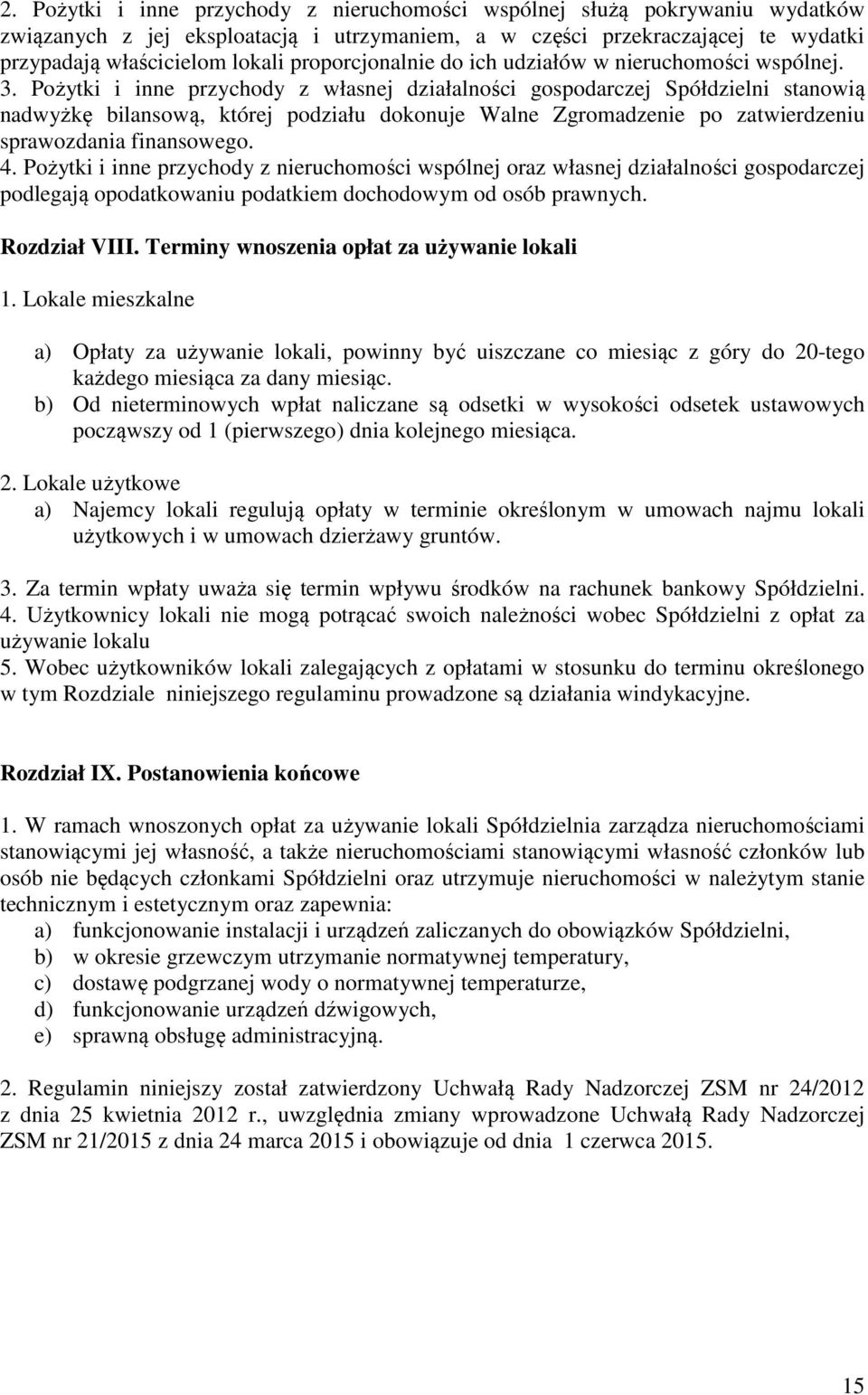 Pożytki i inne przychody z własnej działalności gospodarczej Spółdzielni stanowią nadwyżkę bilansową, której podziału dokonuje Walne Zgromadzenie po zatwierdzeniu sprawozdania finansowego. 4.