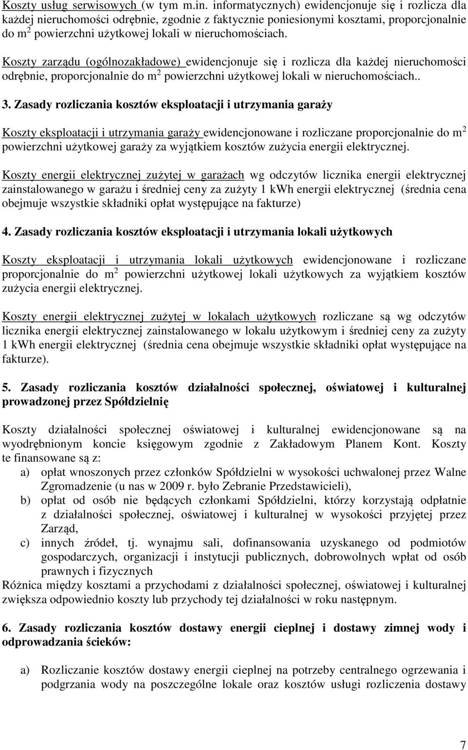 Koszty zarządu (ogólnozakładowe) ewidencjonuje się i rozlicza dla każdej nieruchomości odrębnie, proporcjonalnie do m 2 powierzchni użytkowej lokali w nieruchomościach.. 3.