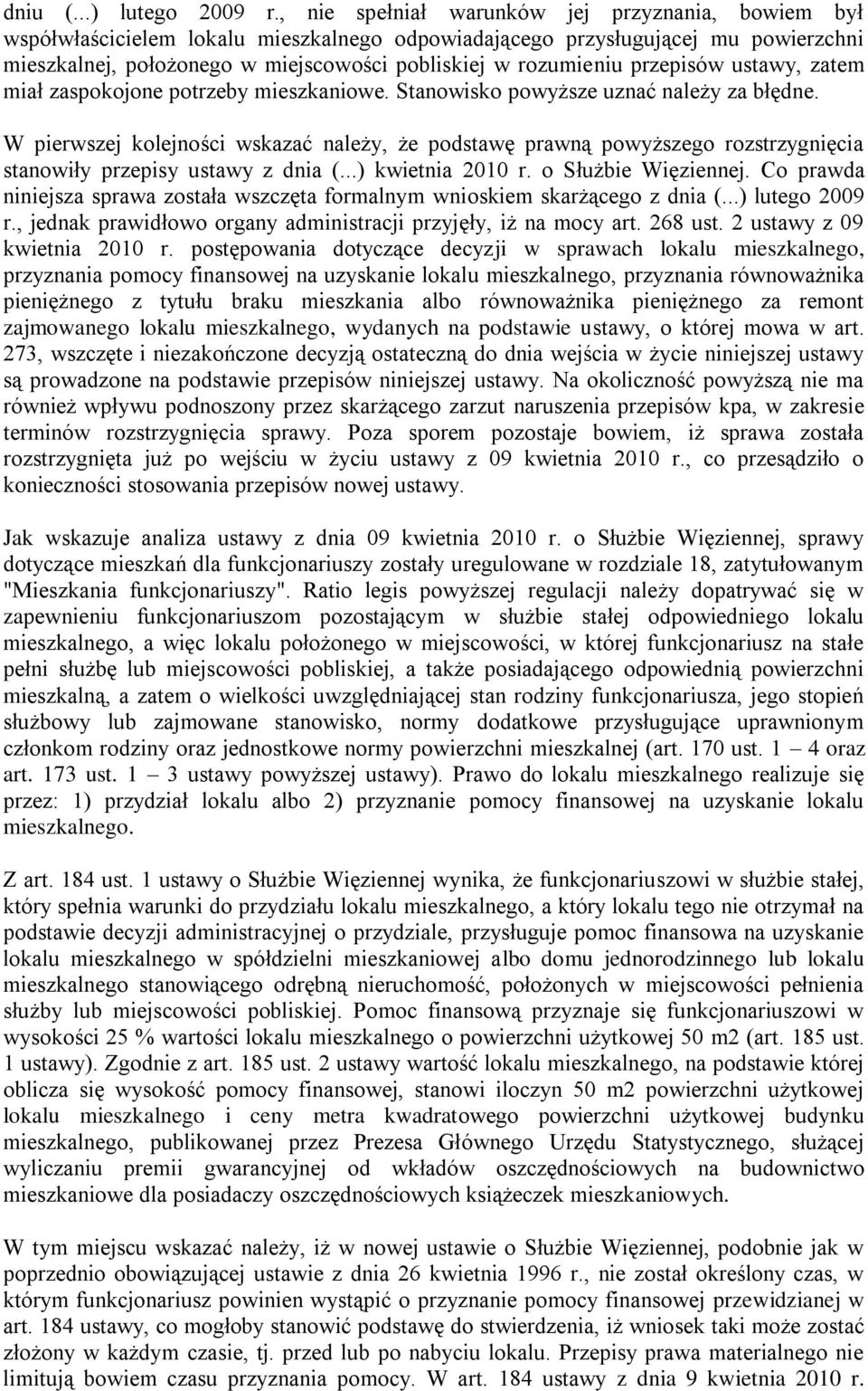 przepisów ustawy, zatem miał zaspokojone potrzeby mieszkaniowe. Stanowisko powyższe uznać należy za błędne.