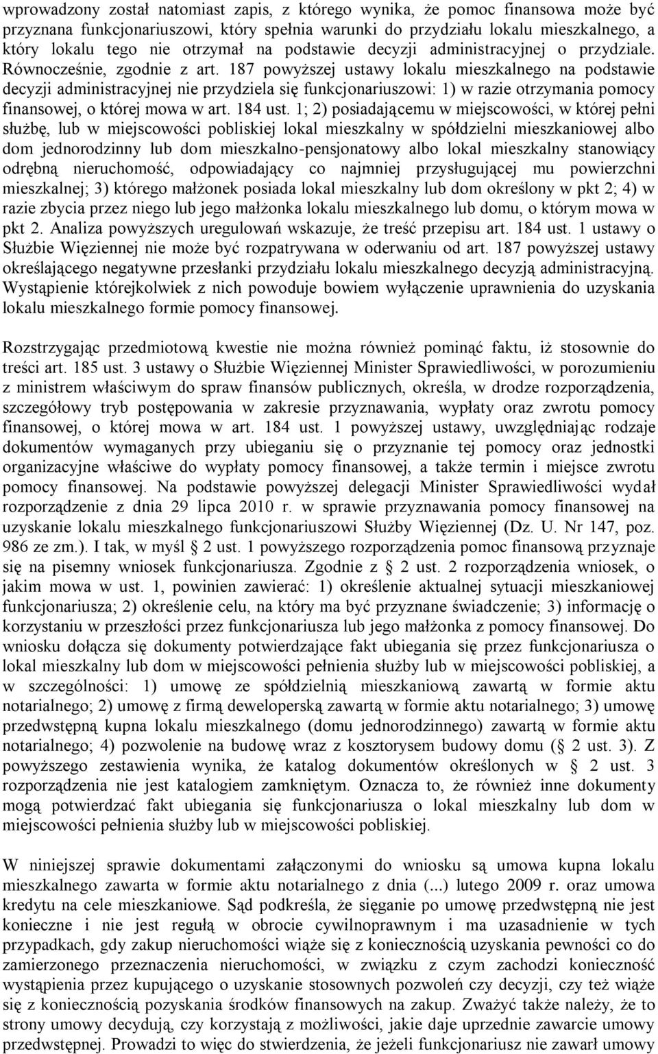 187 powyższej ustawy lokalu mieszkalnego na podstawie decyzji administracyjnej nie przydziela się funkcjonariuszowi: 1) w razie otrzymania pomocy finansowej, o której mowa w art. 184 ust.