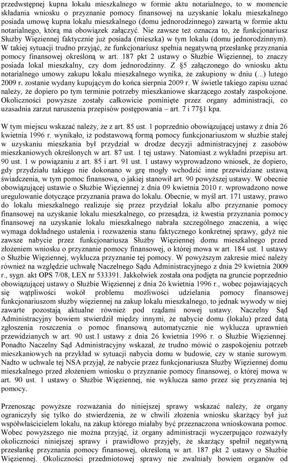 Nie zawsze też oznacza to, że funkcjonariusz Służby Więziennej faktycznie już posiada (mieszka) w tym lokalu (domu jednorodzinnym).