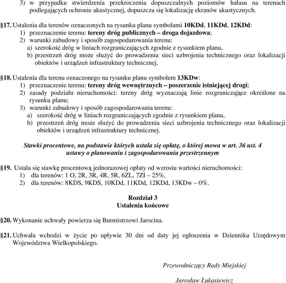 terenu: a) szerokość dróg w liniach rozgraniczających zgodnie z rysunkiem planu, b) przestrzeń dróg może służyć do prowadzenia sieci uzbrojenia technicznego oraz lokalizacji obiektów i urządzeń