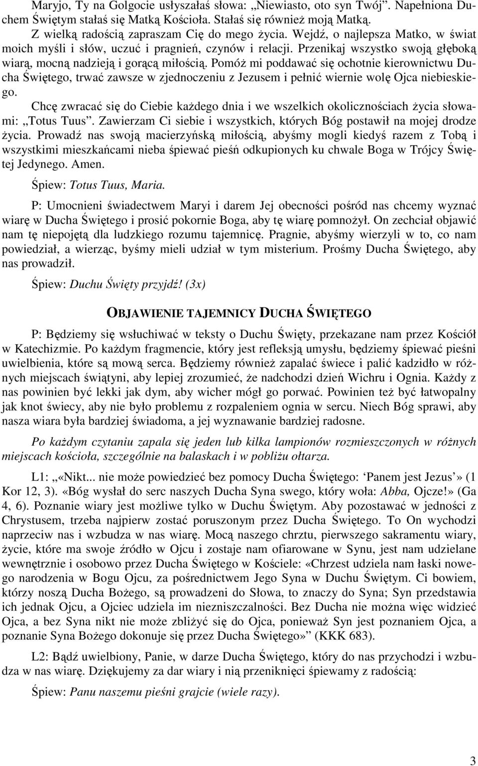 PomóŜ mi poddawać się ochotnie kierownictwu Ducha Świętego, trwać zawsze w zjednoczeniu z Jezusem i pełnić wiernie wolę Ojca niebieskiego.